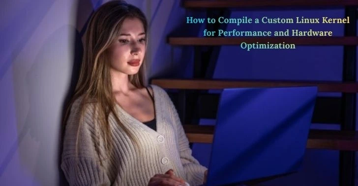 How to Compile a Custom Linux Kernel for Performance and Hardware Optimization